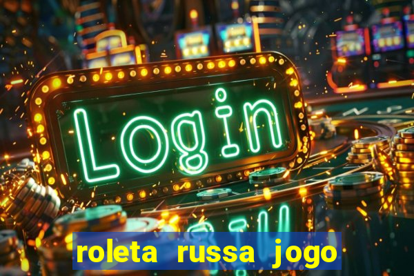 roleta russa jogo como funciona